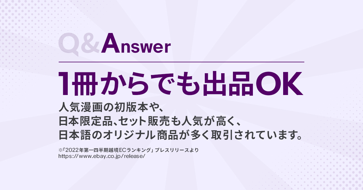 Q&Answer：1冊からでも出品OK 人気漫画の初版本や、日本限定品、セット販売人気も高く、日本語のオリジナル商品が多く取引されています 2022年第一四半期越境ECランキングプレスリリースより